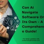 Can Ai Navigate Software On Its Own - A Comprehensive Guide!