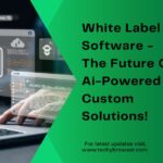 White Label Ai Software - The Future Of Ai-Powered Custom Solutions!