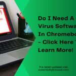 Do I Need A Virus Software In Chromebook - Click Here To Learn More!