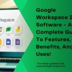 Google Workspace Is Software - A Complete Guide To Features, Benefits, And Uses!