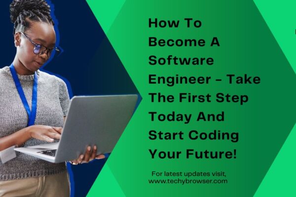 How To Become A Software Engineer - Take The First Step Today And Start Coding Your Future!