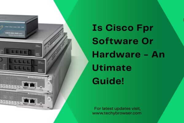 Is Cisco Fpr Software Or Hardware - An Utimate Guide!