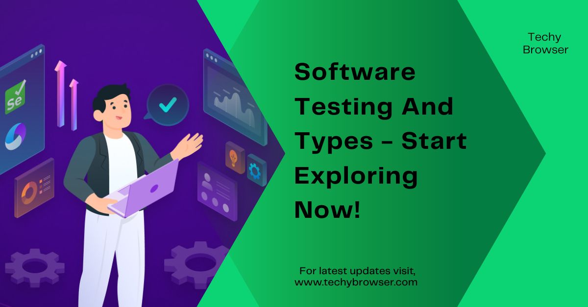 Software Testing And Types - Start Exploring Now!