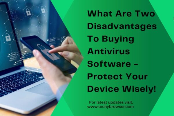 What Are Two Disadvantages To Buying Antivirus Software - Protect Your Device Wisely!