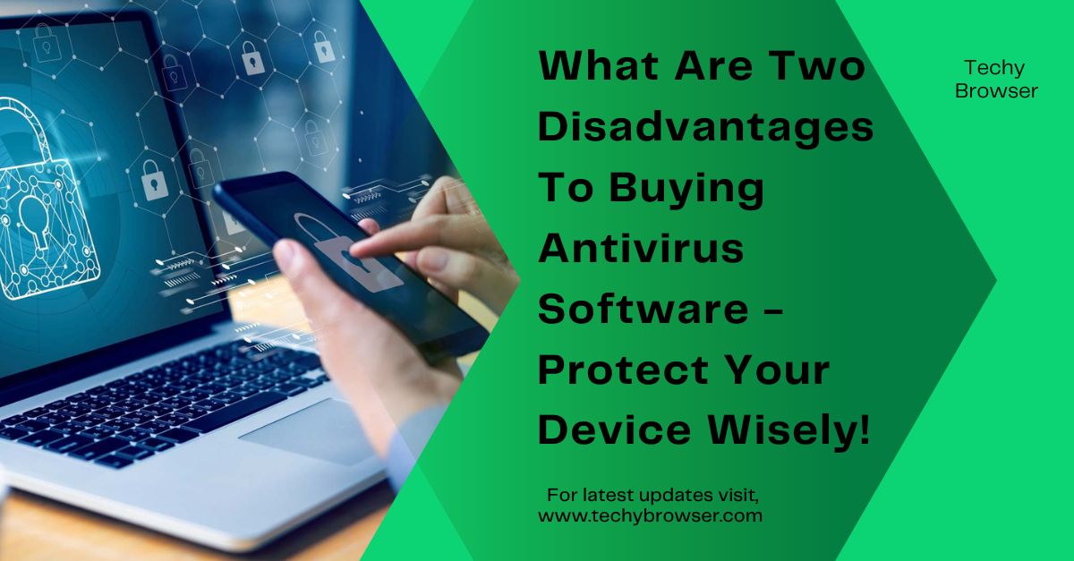What Are Two Disadvantages To Buying Antivirus Software - Protect Your Device Wisely!