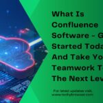 What Is Confluence Software - Get Started Today And Take Your Teamwork To The Next Level!