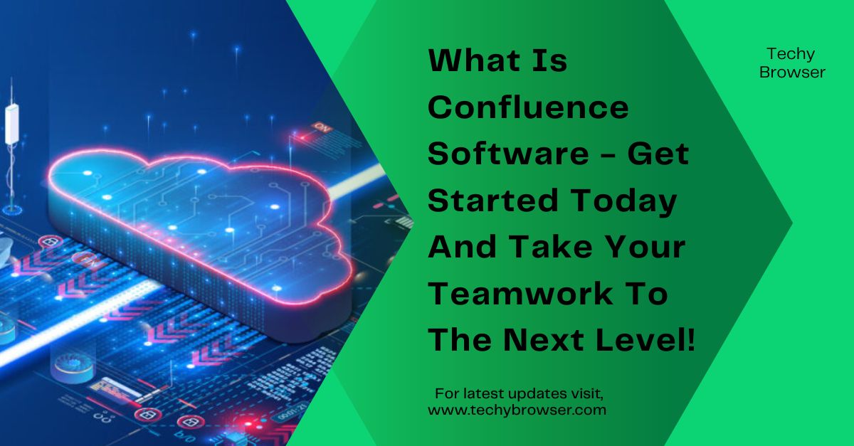 What Is Confluence Software - Get Started Today And Take Your Teamwork To The Next Level!